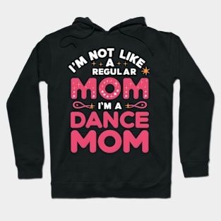 I'm not like a regular mom I'm a dance mom | mom lover Hoodie